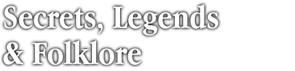 Secrets, Legends & Folklore